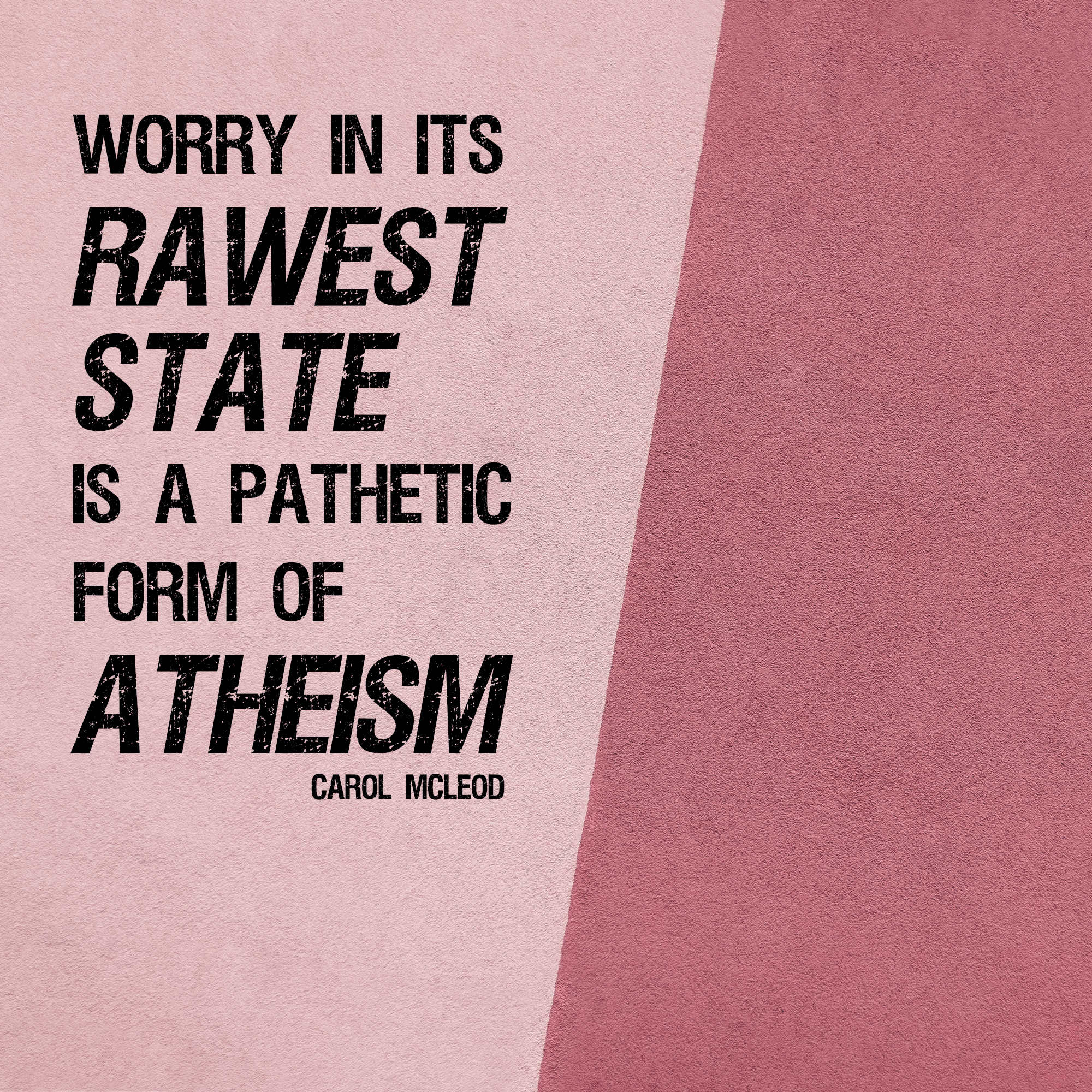 Worry in its rawest state is a pathetic form of atheism - Carol McLeod